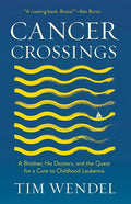 Cancer Crossings: A Brother, His Doctors, and the Quest for a Cure to Childhood Leukemia - Hardcover