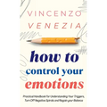 How to Control Your Emotions: Practical Handbook for Understanding Your Trig-gers, Turn Off Negative Spirals and Regain your Balance - Paperback