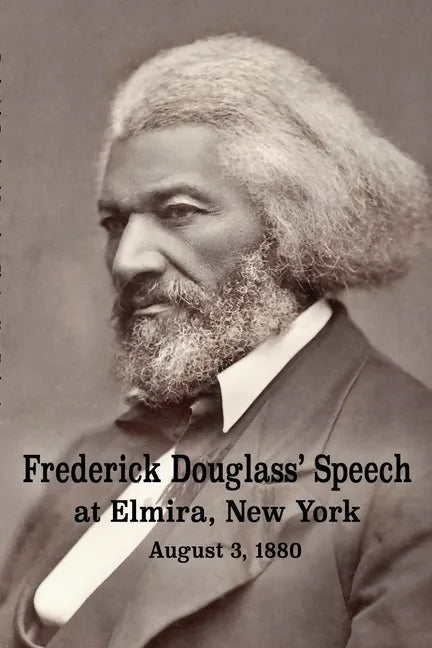 Frederick Douglass' Speech at Elmira, New York - August 3, 1880 by Frederick Douglass - Paperback