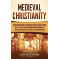 Medieval Christianity: A Captivating Guide to Christian History, Starting from the Fall of the Western Roman Empire through the Great Schism - Hardcover