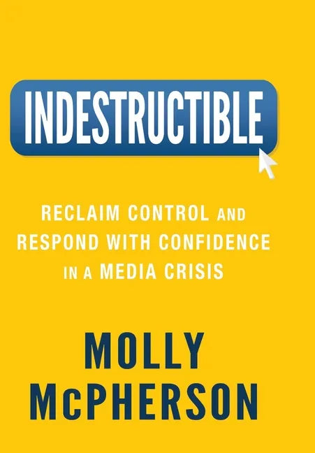 Indestructible: Reclaim Control and Respond with Confidence in a Media Crisis - Hardcover