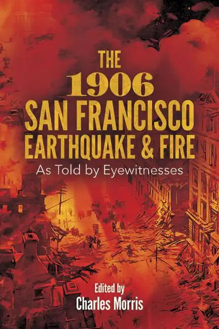 The 1906 San Francisco Earthquake and Fire: As Told by Eyewitnesses - Paperback