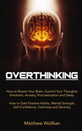 Overthinking: How to Rewire Your Brain, Control Your Thoughts, Emotions, Anxiety, Procrastination and Sleep. How to Gain Positive Ha - Paperback