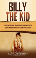 Billy the Kid: A Captivating Guide to a Notorious Gunfighter of the American Old West and His Feud with Pat Garrett - Hardcover