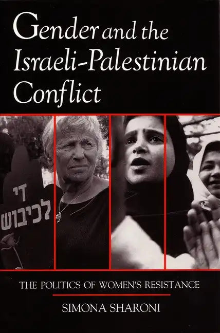 Gender and the Israeli-Palestinian Conflict: The Politics of Women's Resistance - Paperback