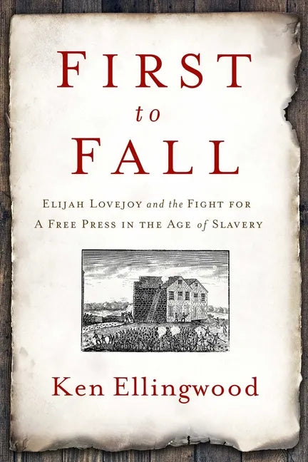 First to Fall: Elijah Lovejoy and the Fight for a Free Press in the Age of Slavery - Hardcover