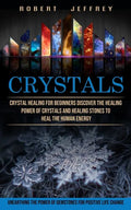 Crystals: Crystal Healing for Beginners Discover the Healing Power of Crystals and Healing Stones to Heal the Human Energy (Unea - Paperback