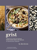 Grist: A Practical Guide to Cooking Grains, Beans, Seeds, and Legumes - Hardcover