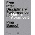 Marina Abramovic Free Interdisciplinary Performance Lab: Pina Bausch Professorship 2022-23 - Hardcover