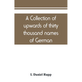 A collection of upwards of thirty thousand names of German, Swiss, Dutch, French and other immigrants in Pennsylvania from 1727-1776, with a statement - Paperback