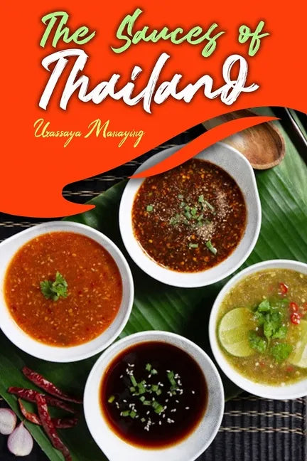 The Sauces of Thailand: Spice Up Your Life with Thai Dipping Sauces, Salsas, Vinaigrettes, and Much More - Paperback