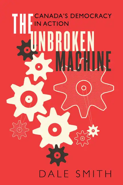 The Unbroken Machine: Canada's Democracy in Action - Paperback