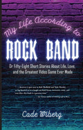 My Life According to Rock Band: Or Fifty-Eight Short Stories About Life, Love, and the Greatest Video Game Ever Made - Paperback