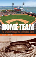 Home Team: The Turbulent History of the San Francisco Giants - Hardcover