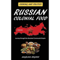 Russian Colonial Food: Journey through the dissolved Communist Empire - Hardcover