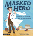 Masked Hero: How Wu Lien-Teh Invented the Mask That Ended an Epidemic - Hardcover