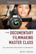 The Documentary Filmmaking Master Class: Tell Your Story from Concept to Distribution - Paperback
