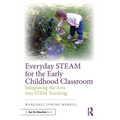 Everyday STEAM for the Early Childhood Classroom: Integrating the Arts into STEM Teaching - Paperback