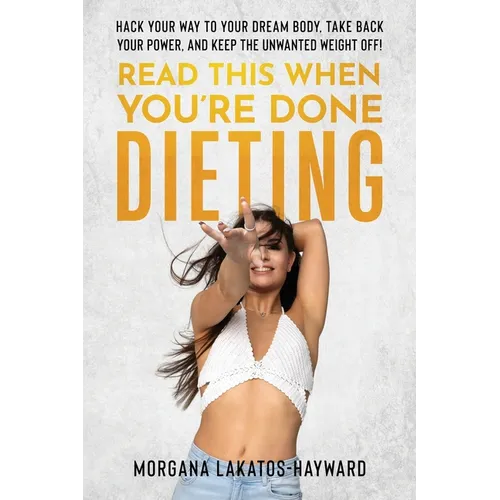 Read This When You're Done Dieting: Hack Your Way to Your Dream Body, Take Back Your Power, and Keep the Unwanted Weight Off! - Paperback