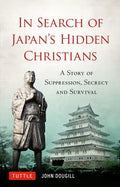 In Search of Japan's Hidden Christians: A Story of Suppression, Secrecy and Survival - Hardcover