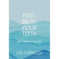 First, Brush Your Teeth: Grief and Hope in Real Time - Hardcover