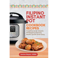 Filipino Instant Pot Cookbook Recipes: Traditional & Classic Philippine Flavors Made Quick and Easy - Paperback