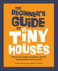 The Beginner's Guide to Tiny Houses: What You Need to Know about 400-Square-Foot Living - Hardcover