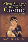 When Mary Becomes Cosmic: A Jungian and Mystical Path to the Divine Feminine - Paperback