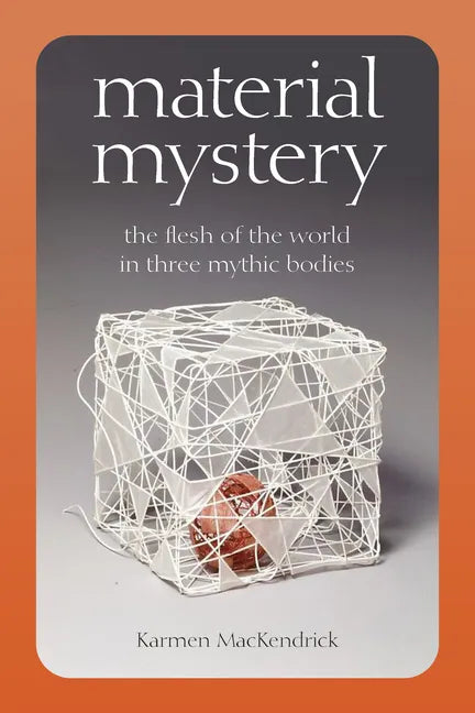Material Mystery: The Flesh of the World in Three Mythic Bodies - Paperback