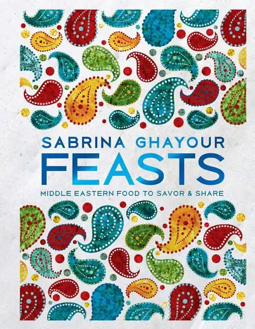 Feasts: Middle Eastern Food to Savor & Share - Hardcover