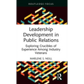 Leadership Development in Public Relations: Exploring Crucibles of Experience Among Industry Veterans - Hardcover