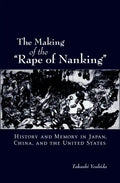 The Making of the Rape of Nanking: History and Memory in Japan, China, and the United States - Paperback