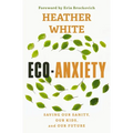 Eco-Anxiety: Saving Our Sanity, Our Kids, and Our Future - Paperback