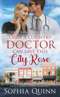 Only A Country Doctor Can Save This City Rose: A Sweet Small-Town Romance - Paperback