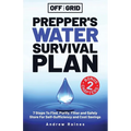 Off The Grid Prepper's Water Survival Plan: 7 Steps To Find, Purify, Filter and Safely Store For Self-Sufficiency and Cost Savings - Paperback