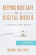 Keeping Kids Safe in a Digital World: A Solution That Works - Paperback
