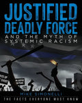 Justified Deadly Force and the Myth of Systemic Racism: The Facts Everyone Must Know - Paperback