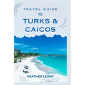 Travel Guide to Turks and Caicos: Your Ultimate Guide to a Relaxing Caribbean Getaway - Paperback
