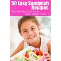 50 Easy Sandwich Recipes: Sandwiches For Kids (and Adults Too!) - Paperback