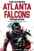 The Ultimate Atlanta Falcons Trivia Book: A Collection of Amazing Trivia Quizzes and Fun Facts for Die-Hard Falcons Fans! - Paperback