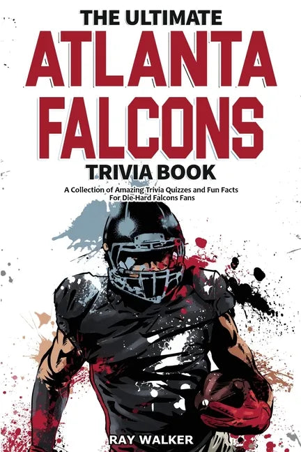 The Ultimate Atlanta Falcons Trivia Book: A Collection of Amazing Trivia Quizzes and Fun Facts for Die-Hard Falcons Fans! - Paperback