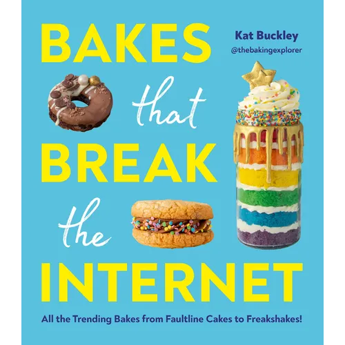 Bakes That Break the Internet: All the Trending Bakes from Faultline Cakes to Freakshakes! - Hardcover