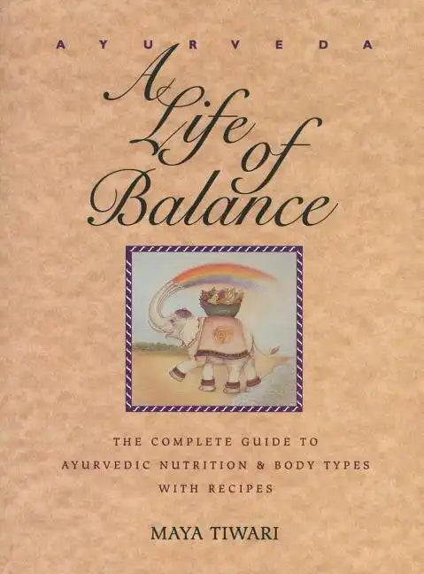 Ayurveda: A Life of Balance: The Complete Guide to Ayurvedic Nutrition and Body Types with Recipes - Paperback