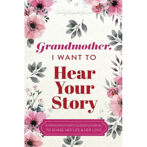 Grandmother, I Want to Hear Your Story: A Grandmother's Guided Journal To Share Her Life & Her Love - Paperback