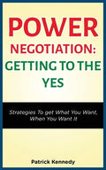 Power Negotiation - Getting to the Yes: Strategies to Get What You Want, When You Want It - Paperback