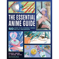 The Essential Anime Guide: 50 Iconic Films, Standout Series, and Cult Masterpieces - Paperback
