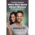 Secrets Exposed - What Men Know about Women (Unabridged Edition): Includes Secret Addendum: Husbandry 101 - Hardcover