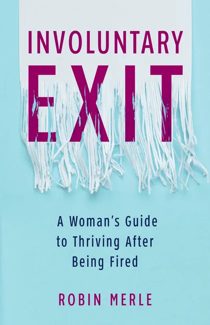 Involuntary Exit: A Woman's Guide to Thriving After Being Fired - Paperback