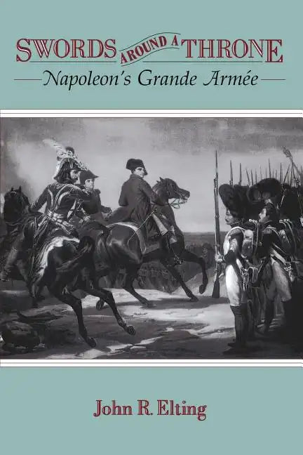 Swords Around a Throne: Napoleon's Grande Armée - Paperback