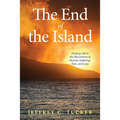 The End of the Island: Finding Life in the Movements of Human Suffering, Pain, and Loss - Hardcover